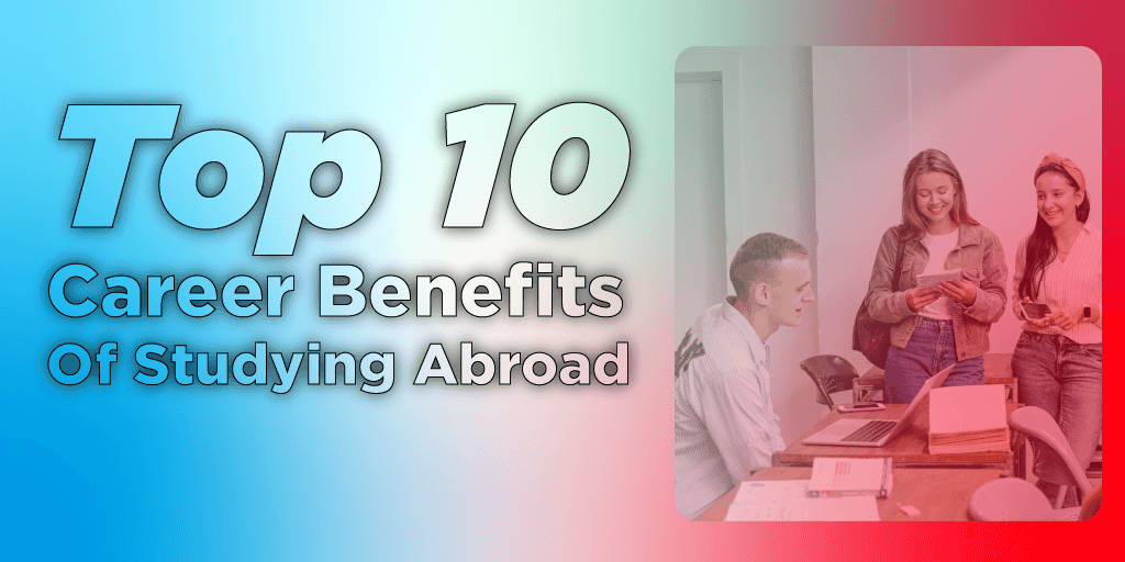 Top 10 benefits of studying abroad