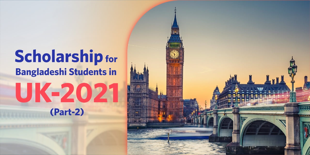 Scholarship for Bangladeshi Students in UK – 2021 (Part 02)
